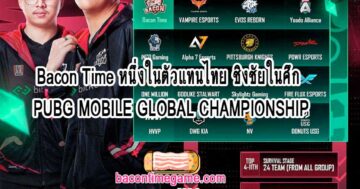 Bacon Time หนึ่งในตัวแทนไทย ชิงชัยในศึก PUBG MOBILE GLOBAL CHAMPIONSHIP