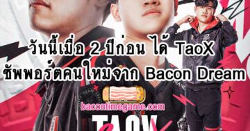 วันนี้เมื่อ 2 ปีก่อน ได้ TaoX ซัพพอร์ตคนใหม่ จาก Bacon Dream