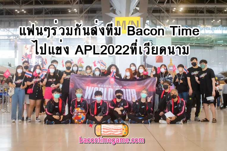 แฟนๆร่วมกันส่งทีม Bacon Time ไปแข่ง APL2022ที่เวียดนาม